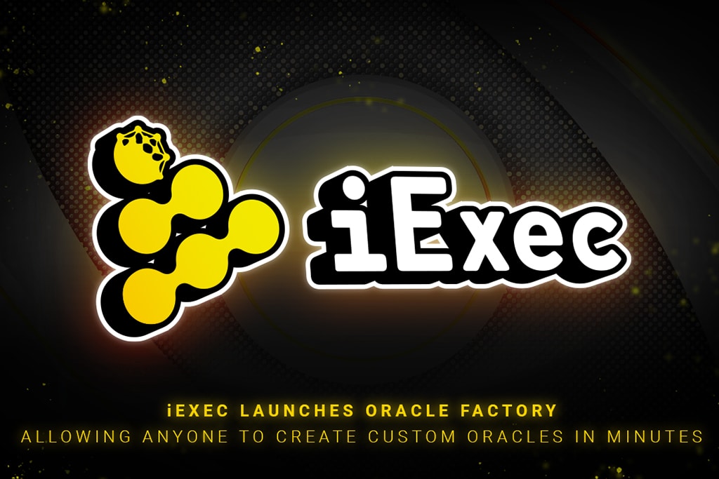 iExec Launches Oracle Factory Allowing Anyone to Create Custom Oracles in Minutes