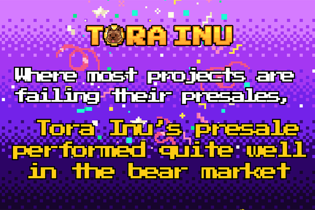 Where Most Projects Are Failing Their Presales, Tora Inu’s Presale Performed Quite Well in the Bear Market