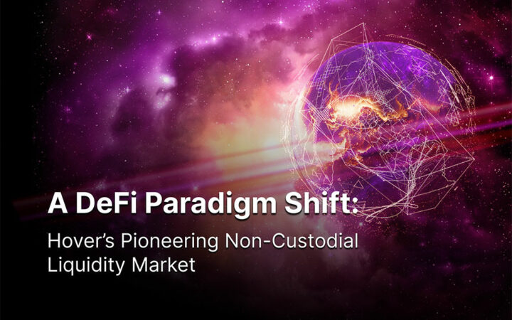 A DeFi Paradigm Shift: Hover’s Pioneering Non-Custodial Liquidity Market