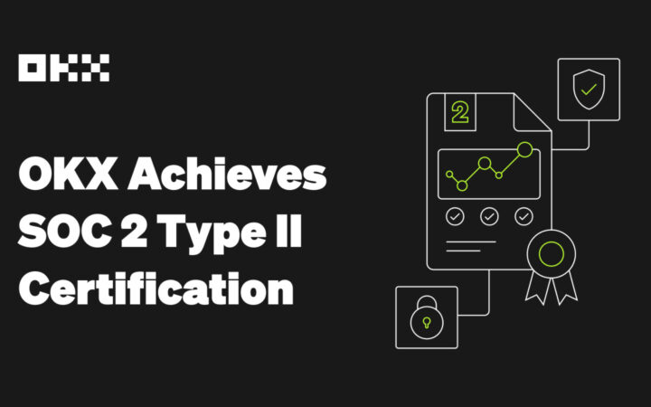 OKX Achieves SOC 2 Type II Certification, Demonstrating Its Industry-Leading User Safety, Security and Compliance Standards