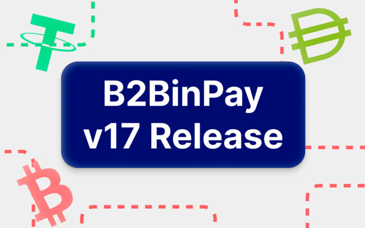 B2BinPay v17 Is Live, Bringing New Features, Expanded Currency Support, and Competitive Pricing