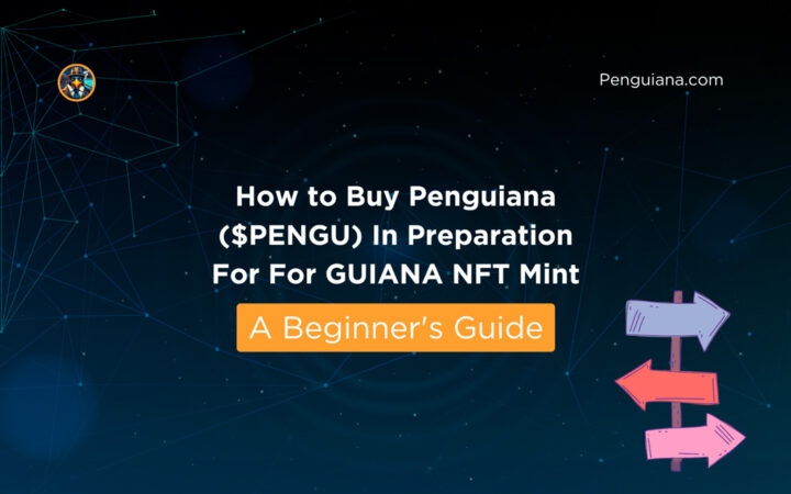 How To Buy Penguiana ($PENGU) In Preparation For For GUIANA NFT Mint – A Beginner’s Guide