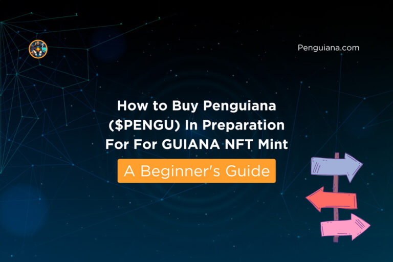 How To Buy Penguiana ($PENGU) In Preparation For For GUIANA NFT Mint – A Beginner’s Guide